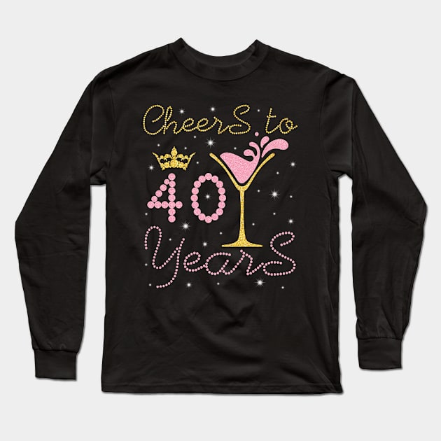 Cheers To 40 Years Happy Birthday To Me You Nana Mom Sister Wife Daughter Niece Cousin Long Sleeve T-Shirt by bakhanh123